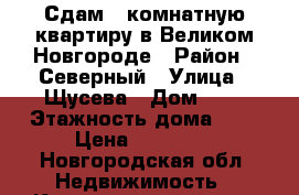 Сдам 2 комнатную квартиру в Великом Новгороде › Район ­ Северный › Улица ­ Щусева › Дом ­ 2 › Этажность дома ­ 9 › Цена ­ 11 000 - Новгородская обл. Недвижимость » Квартиры аренда   . Новгородская обл.